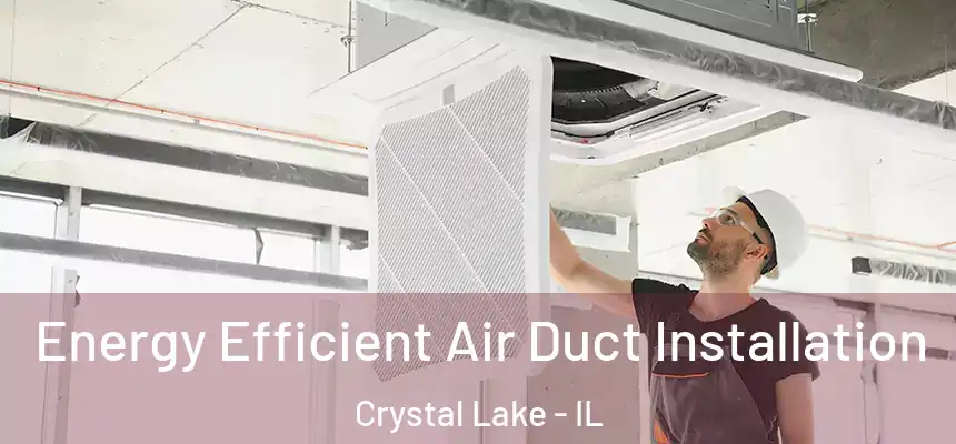  Energy Efficient Air Duct Installation Crystal Lake - IL